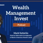 Wealth Management Invest: BofA Merrill’s Mark Sutterlin on Alternatives Allocations